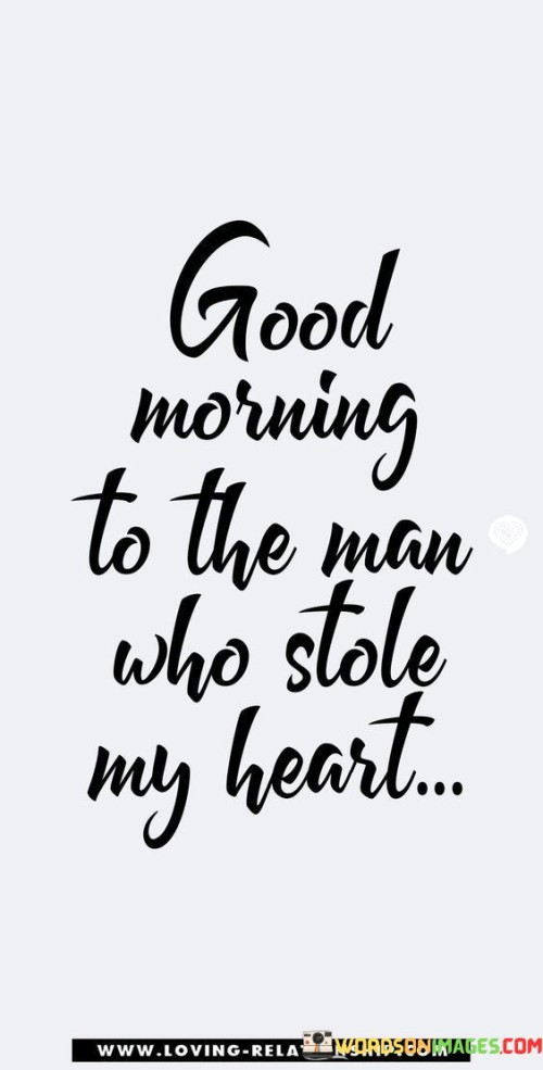 Good-Morning-To-The-Man-Who-Stole-My-Heart-Quotes.jpeg