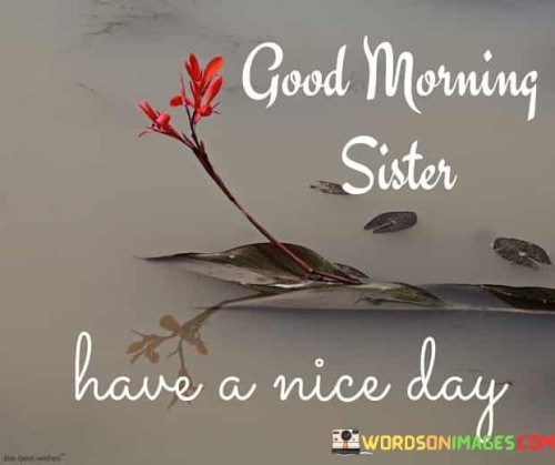 Good-ormimg-Sister-Have-A-Nice-Day-Quotes.jpeg