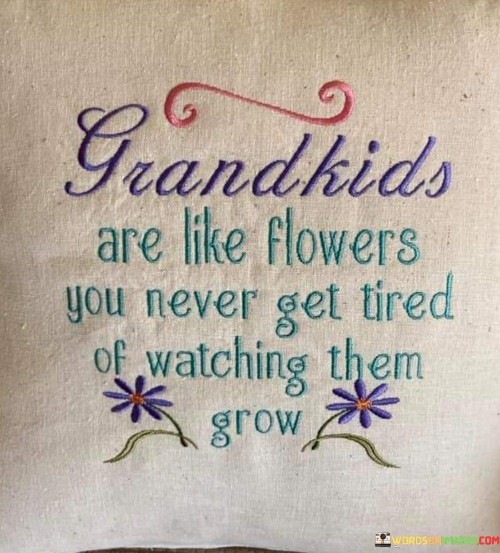 Grandkids-Are-Like-Flowers-You-Never-Get-Tired-Quotes.jpeg