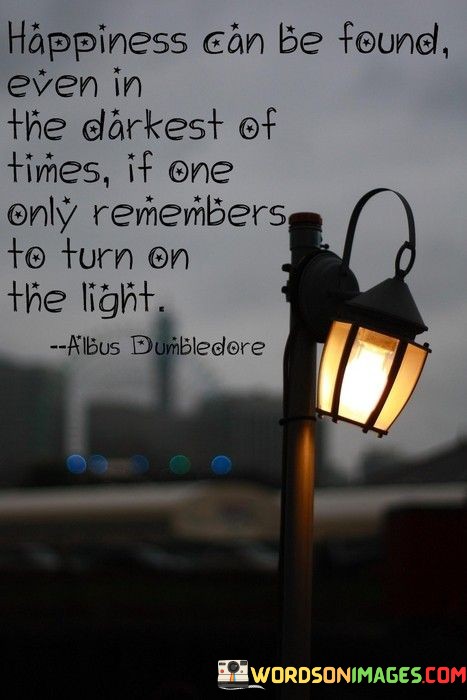 Happiness-Can-Be-Found-Even-In-The-Darkest-Of-Times-Quotes.jpeg