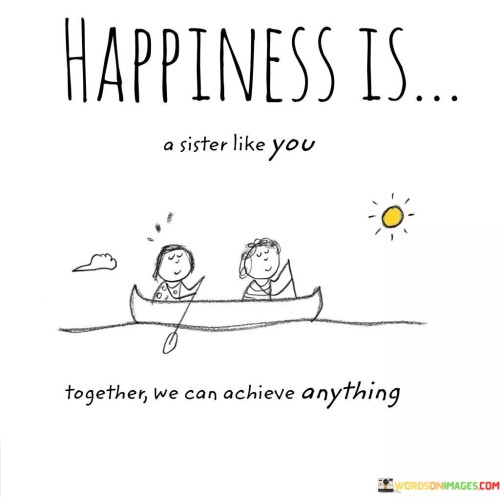 Happiness-Is-A-Sister-Like-You-Together-We-Can-Achieve-Anything-Quotes.jpeg