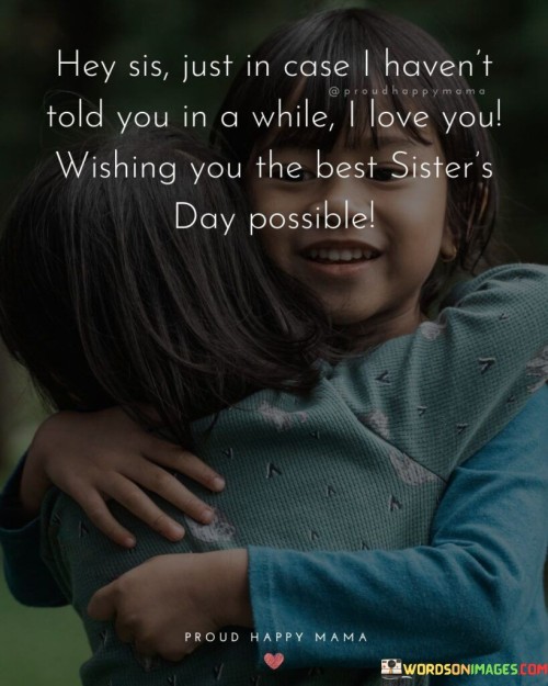 Hey-Sis-Just-In-Case-I-Havent-Told-You-Quotes.jpeg
