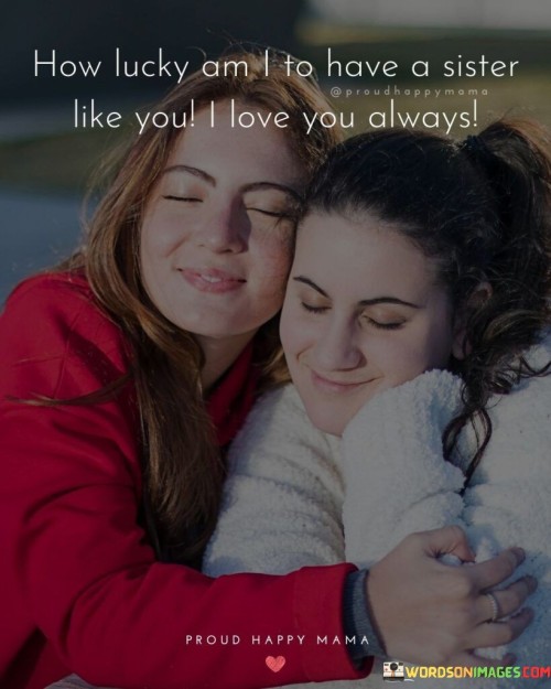 How-Lucky-Am-I-To-Have-A-Sister-Like-You-Quotes.jpeg