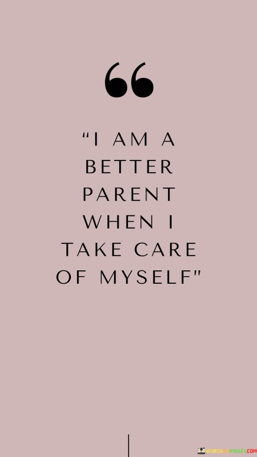 I-Am-A-Better-Parent-When-I-Take-Care-Quotes.jpeg