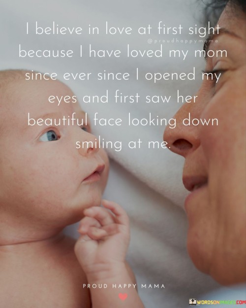 I-Believe-In-Love-At-First-Sight-Because-I-Have-Loved-My-Mom-Quotes.jpeg