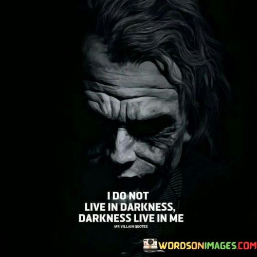 I-Do-Not-Live-In-Darkness-Darkness-Live-In-Me-Quotes.jpeg