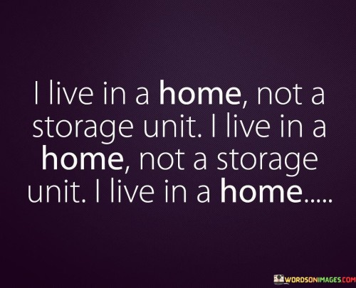 I-Live-In-A-Home-Not-A-Storage-Unit-I-Live-In-A-Home-Quotes.jpeg