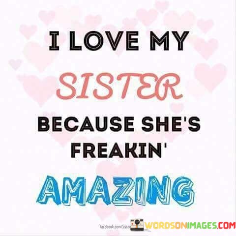 I-Love-My-Sister-Because-Shes-Freakin-Amazing-Quotes.jpeg