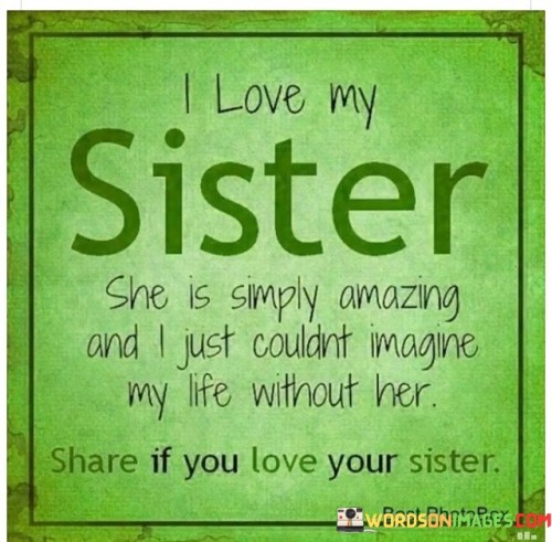 I-Love-My-Sister-She-Is-Simply-Amazing-And-I-Just-Couldnt-Quotes.jpeg