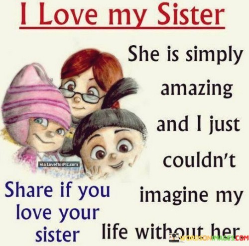 I-Love-My-Sister-Sje-Is-Simply-Amazing-And-I-Just-Couldnt-Quotes.jpeg