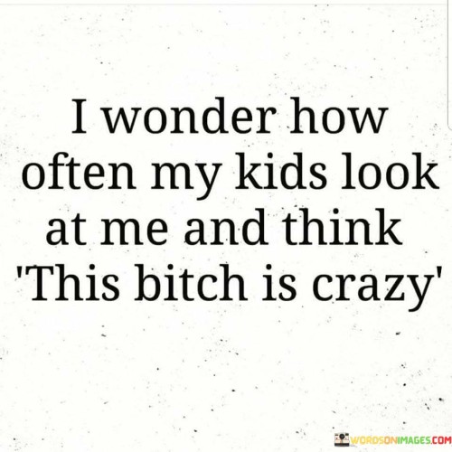 I-Wonder-How-Often-My-Kids-Look-At-Me-And-Think-Quotes.jpeg