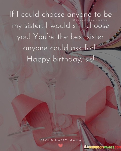 If-I-Could-Choose-Anyone-To-Be-My-Sister-Quotes.jpeg