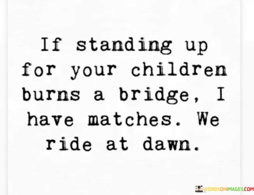 If-Standing-Up-For-Your-Children-Burns-A-Bridge-Quotes.jpeg