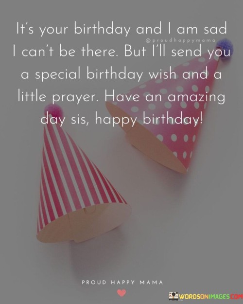Itss-Your-Birthday-And-I-Am-Sad-I-Cant-Be-There-Quotes.jpeg