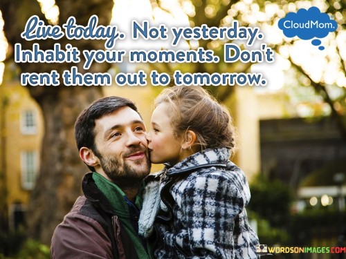 Live-Today-Not-Yesterday-Inhabit-Your-Moments-Quotes.jpeg