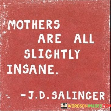 Mothers-Are-All-Slightly-Insane-Quotes.jpeg
