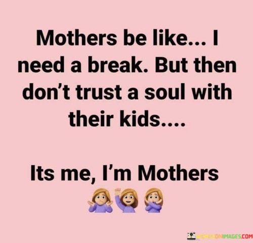 Mothers-Be-Like-I-Need-A-Break-But-Then-Dont-Trust-Quotes.jpeg