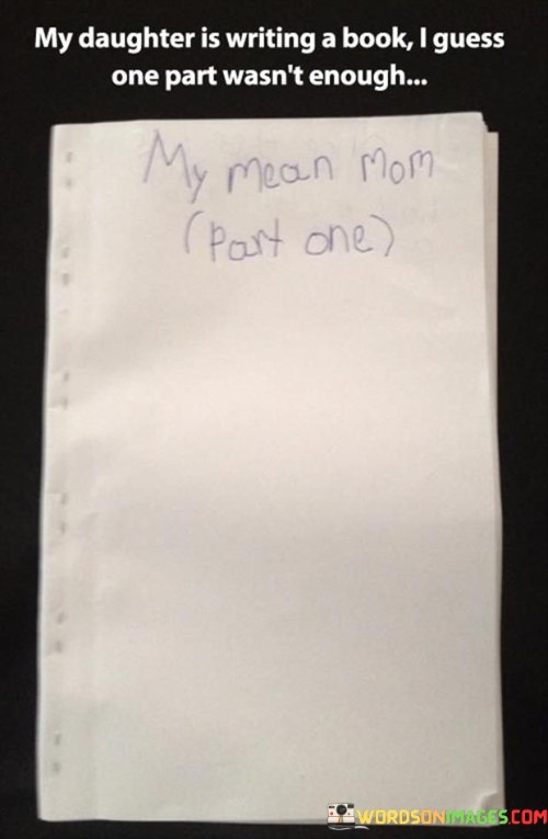 My-Daughter-Is-Writing-A-Book-I-Guess-One-Part-Wasnt-Enough-Quotes.jpeg
