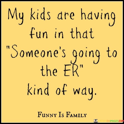 My-Kids-Are-Having-Fun-In-That-Someones-Going-To-The-Quotes.jpeg