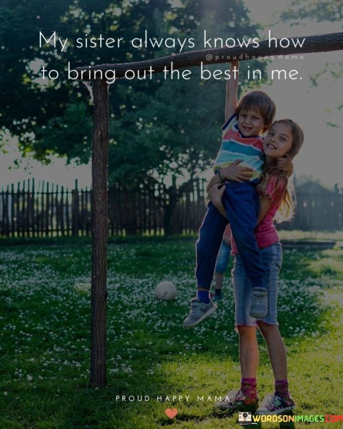 My-Sister-Always-Knows-How-To-Bring-Out-The-Best-In-Me-Quotes.jpeg