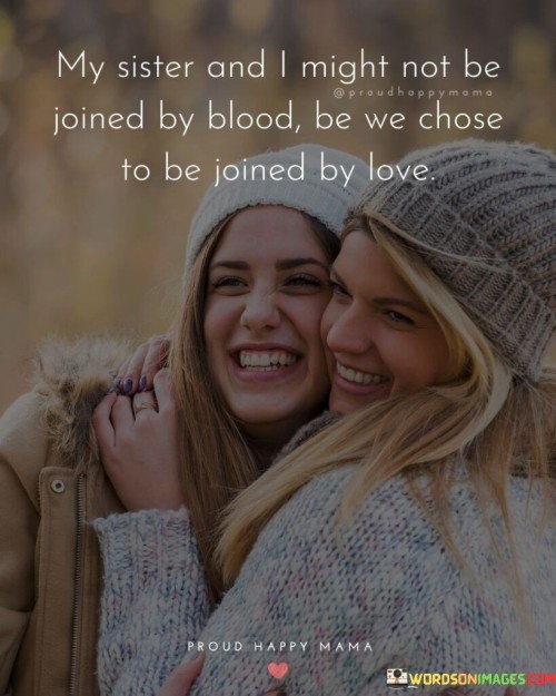 My-Sister-And-I-Might-Not-Be-Joined-By-Blood-Quotes.jpeg