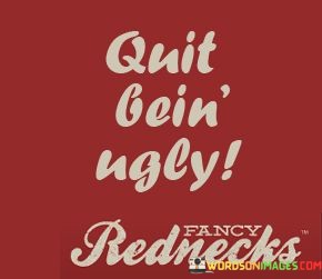 Quit-Bein-Ugly-Rednecks-Quotes.jpeg