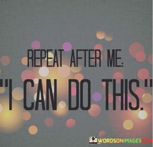 Repeat-After-Me-I-Can-Do-This-Quotes.jpeg