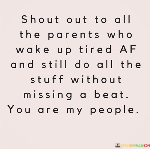 Shout-Out-To-All-The-Parents-Who-Wake-Up-Tired-Quotes.jpeg