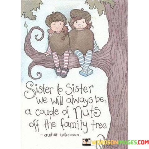 Sister-Ti-Sister-We-Will-Always-Be-A-Couple-Of-Nuts-Of-The-Family-Tree-Quotes.jpeg