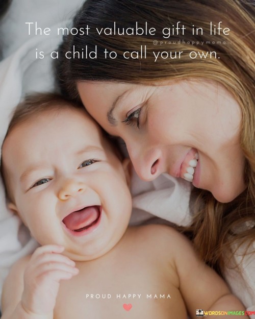 The-Most-Valuable-Gift-In-Life-Is-A-Child-To-Quotes.jpeg