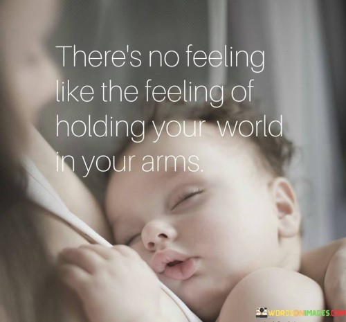 Theres-No-Feeling-Like-The-Feeling-Of-Holding-Your-World-Quotes.jpeg