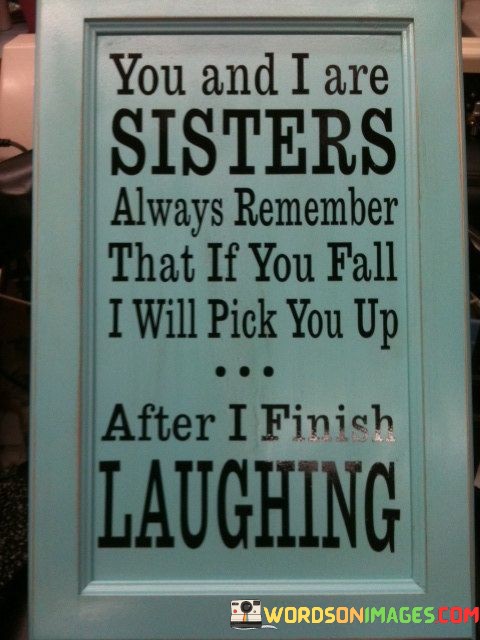 You-And-I-Are-Sisters-Always-Remember-That-If-You-Fall-I-Will-Pick-You-Up-After-I-Finish-Quotes.jpeg
