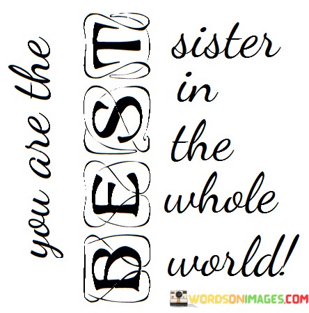 You-Are-The-Best-Sister-In-The-Whole-World-Quotes.jpeg
