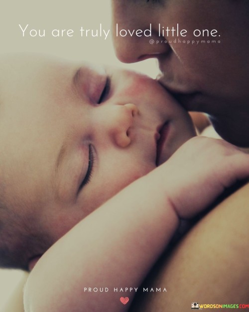 You-Are-Truly-Loved-Little-One-Proud-Happy-Mama-Quotes.jpeg