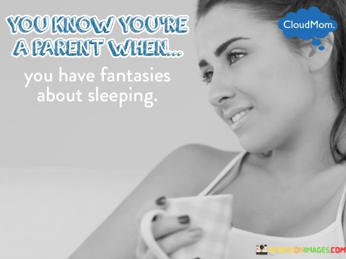You-Know-Youre-A-Parent-When-You-Have-Fantasies-Quotes.jpeg