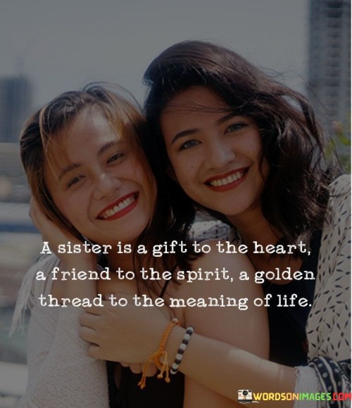 A-Sister-Is-A-Gift-To-The-Heart-A-Friend-To-The-A-Spirit-A-Golden-Thread-To-The-Meaning-Of-Life-Quotes.jpeg