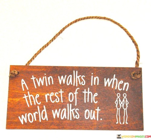 A-Twin-Walks-In-When-The-Rest-Of-The-World-Walks-Out-Quotes.jpeg