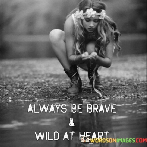 Always-Be-Brave-Wild-At-Heart-Quotes.jpeg