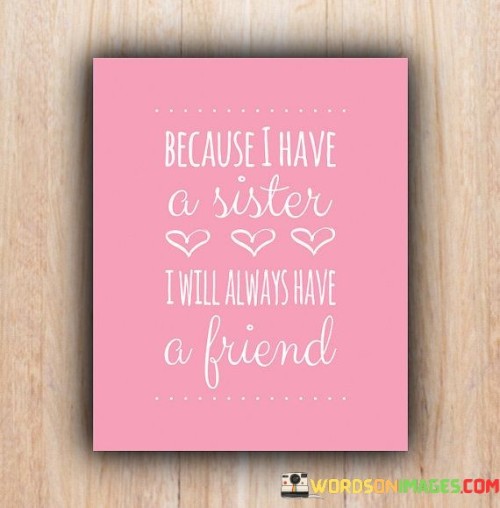 Because-I-Have-A-Sister-I-Will-Always-Have-A-Friend-Quotes.jpeg