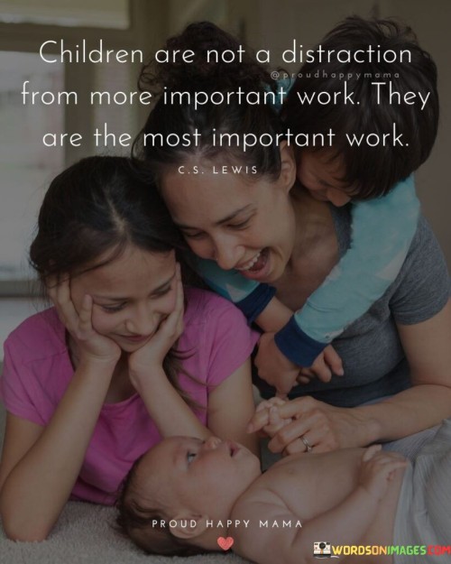 Children-Are-Not-A-Distraction-From-More-Important-Work-Quotes.jpeg