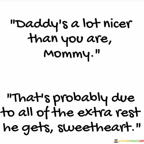 Daddys-A-Lot-Nicer-Than-You-Are-Mommy-Quotes.jpeg
