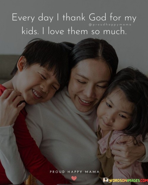 Every-Day-I-Thank-God-For-My-Kids-I-Love-Them-So-Much-Quotes.jpeg