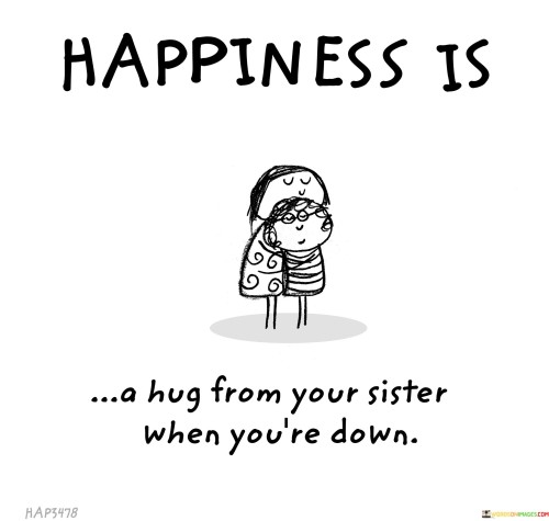 Happiness-Is-A-Hug-From-Your-Sister-When-Youre-Down-Quotes.jpeg