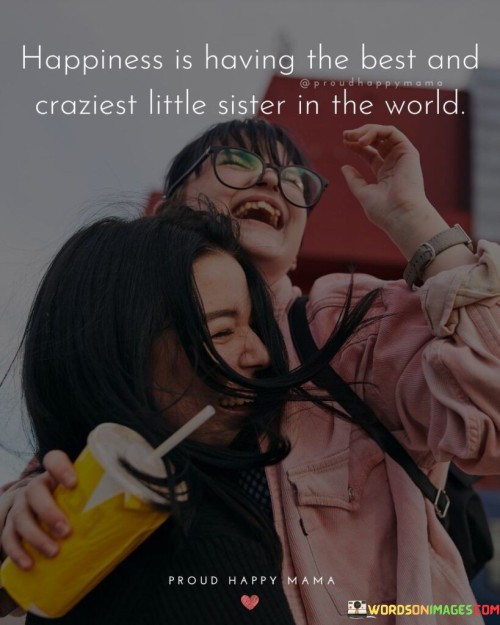 Happiness-Is-Having-The-Best-And-Croziest-Little-Sister-Quotes.jpeg