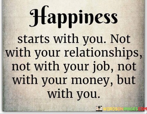 Happiness-Starts-With-You-Not-With-Your-Relationships-Not-With-Your-Job-Quotes.jpeg