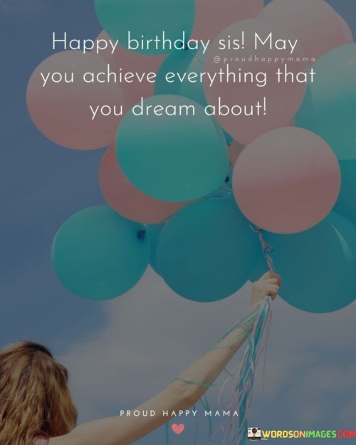 Happy-Birthday-Sis-May-You-Achieve-Everything-That-You-Dream-About-Quotes.jpeg