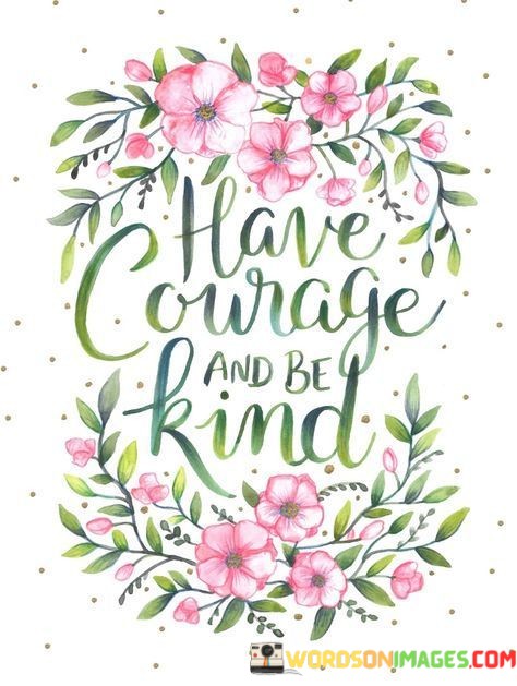 Have-Courage-And-Be-Kind-Quotes.jpeg