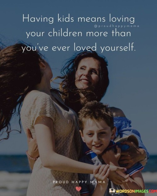 Having-Kids-Means-Loving-Your-Children-More-Quotes.jpeg