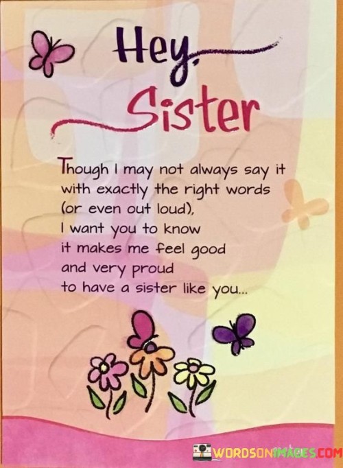 Hey-Sister-Though-I-May-Not-Always-Say-It-I-With-Exactly-The-Right-Words-or-Even-Out-Quotes.jpeg