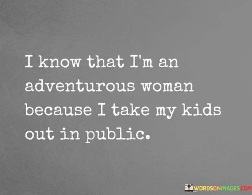 I-Know-That-Im-An-Adventurous-Woman-Because-I-Quotes.jpeg